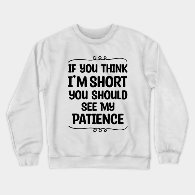 If You Think I'm Short You Should See My Patience Crewneck Sweatshirt by Blonc